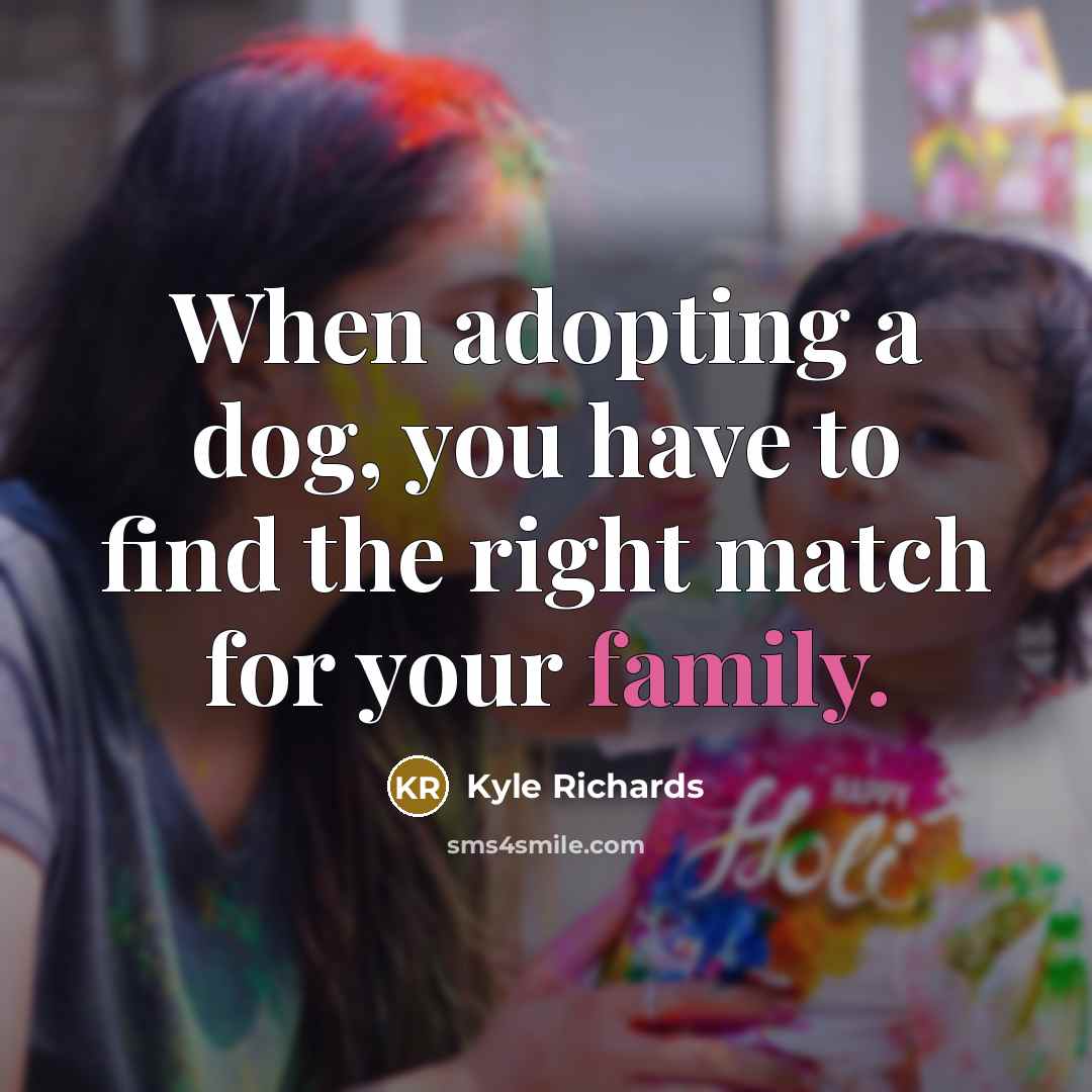 “When adopting a dog, you have to find the right…” quote by Kyle Richards