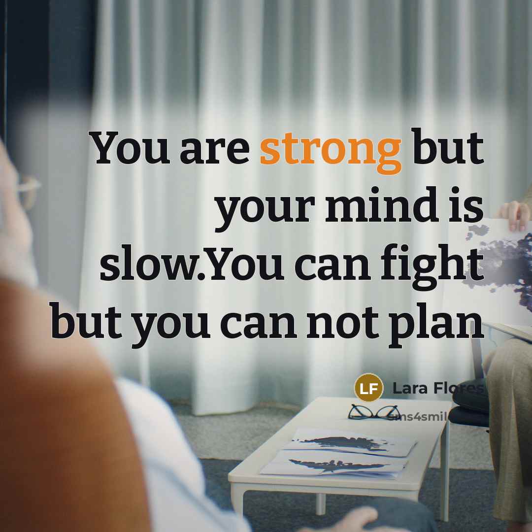 “You are strong but your mind is slow.You can fight…” quote by Lara Flores