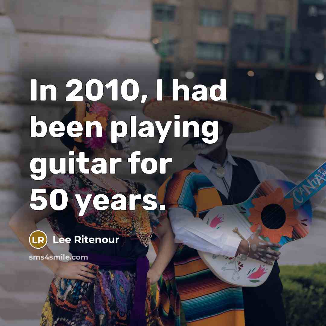 “In 2010, I had been playing guitar for 50 years.…” quote by Lee Ritenour