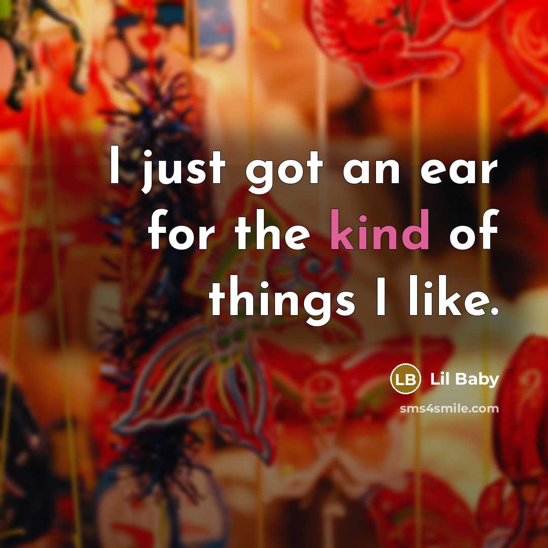 “I just got an ear for the kind of things…” quote by Lil Baby