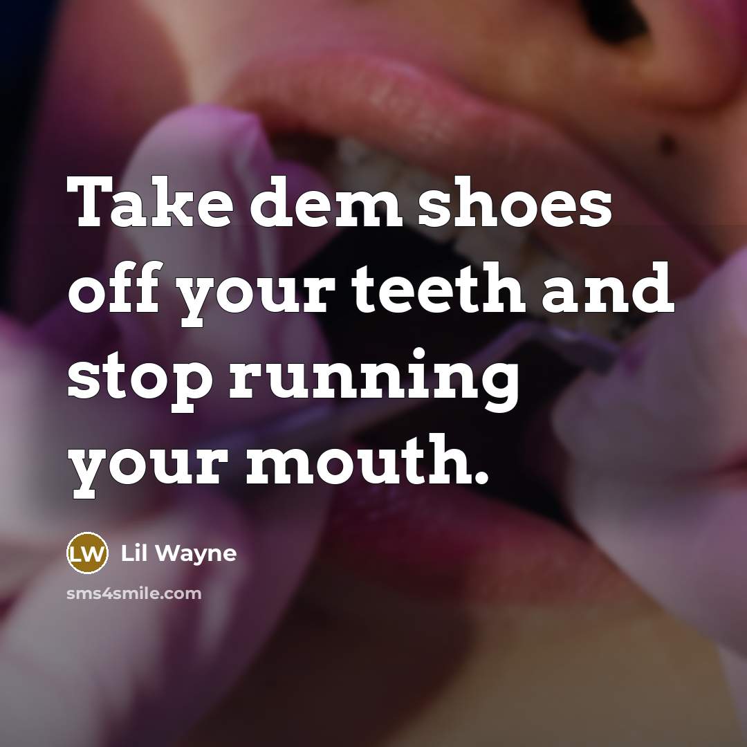 “Take dem shoes off your teeth and stop running your…” quote by Lil Wayne