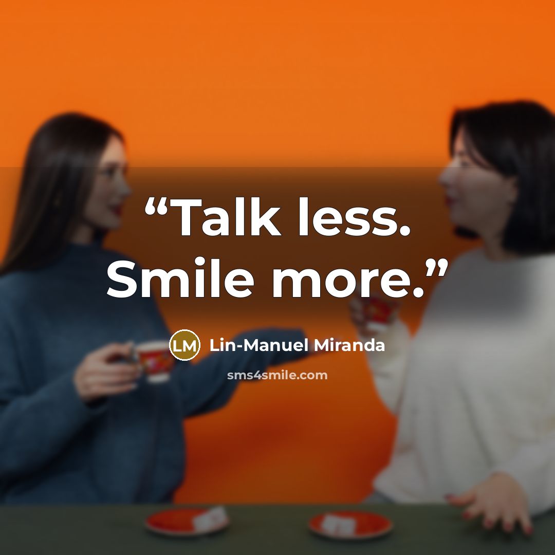 “Talk less. Smile more.” quote by Lin-Manuel Miranda