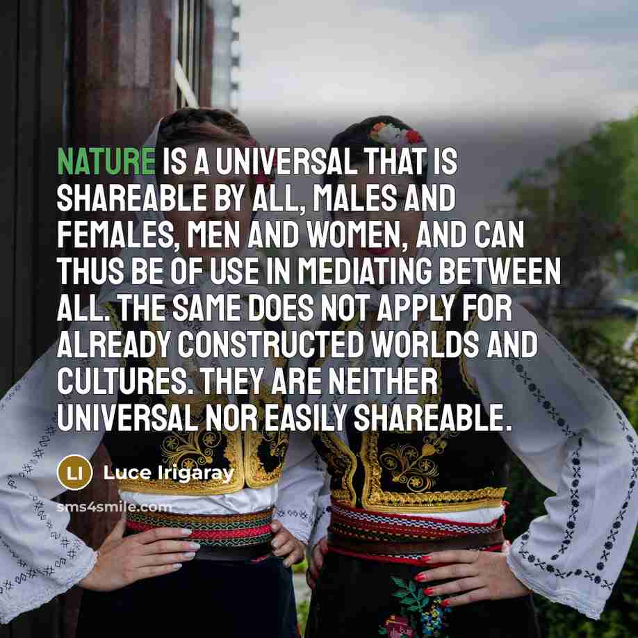 “Nature is a universal that is shareable by all, males…” quote by Luce Irigaray