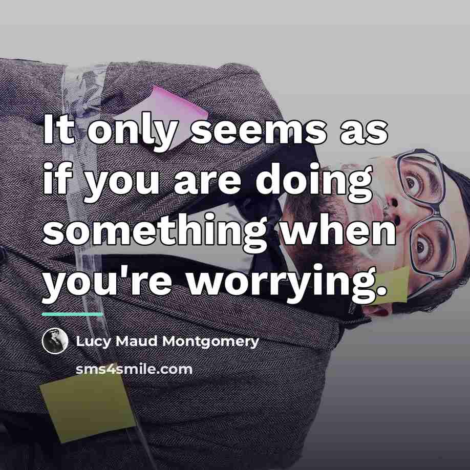 “It only seems as if you are doing something when…” quote by Lucy Maud Montgomery
