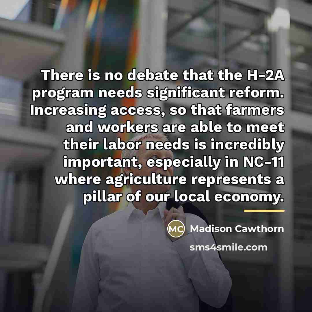 “There is no debate that the H-2A program needs significant…” quote by Madison Cawthorn