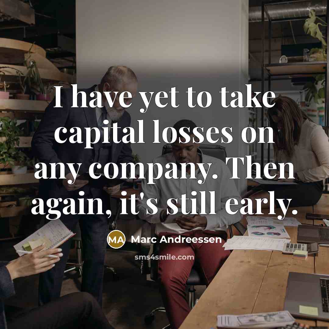“I have yet to take capital losses on any company.…” quote by Marc Andreessen