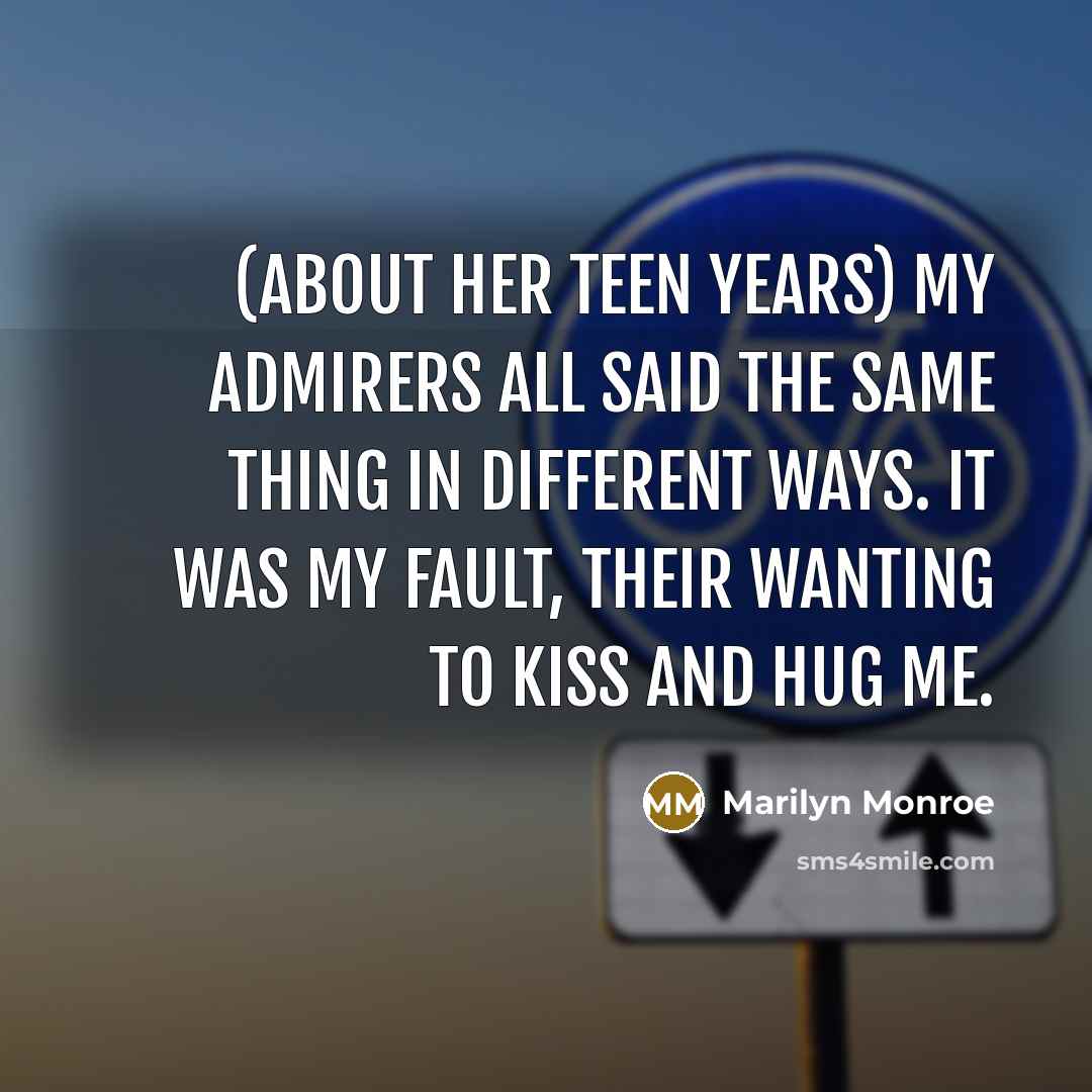 “(about her teen years) My admirers all said the same…” quote by Marilyn Monroe