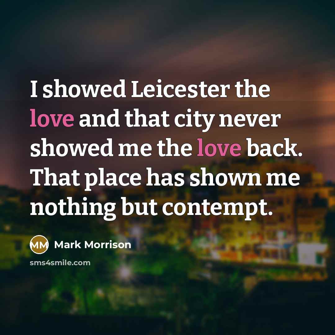 “I showed Leicester the love and that city never showed…” quote by Mark Morrison