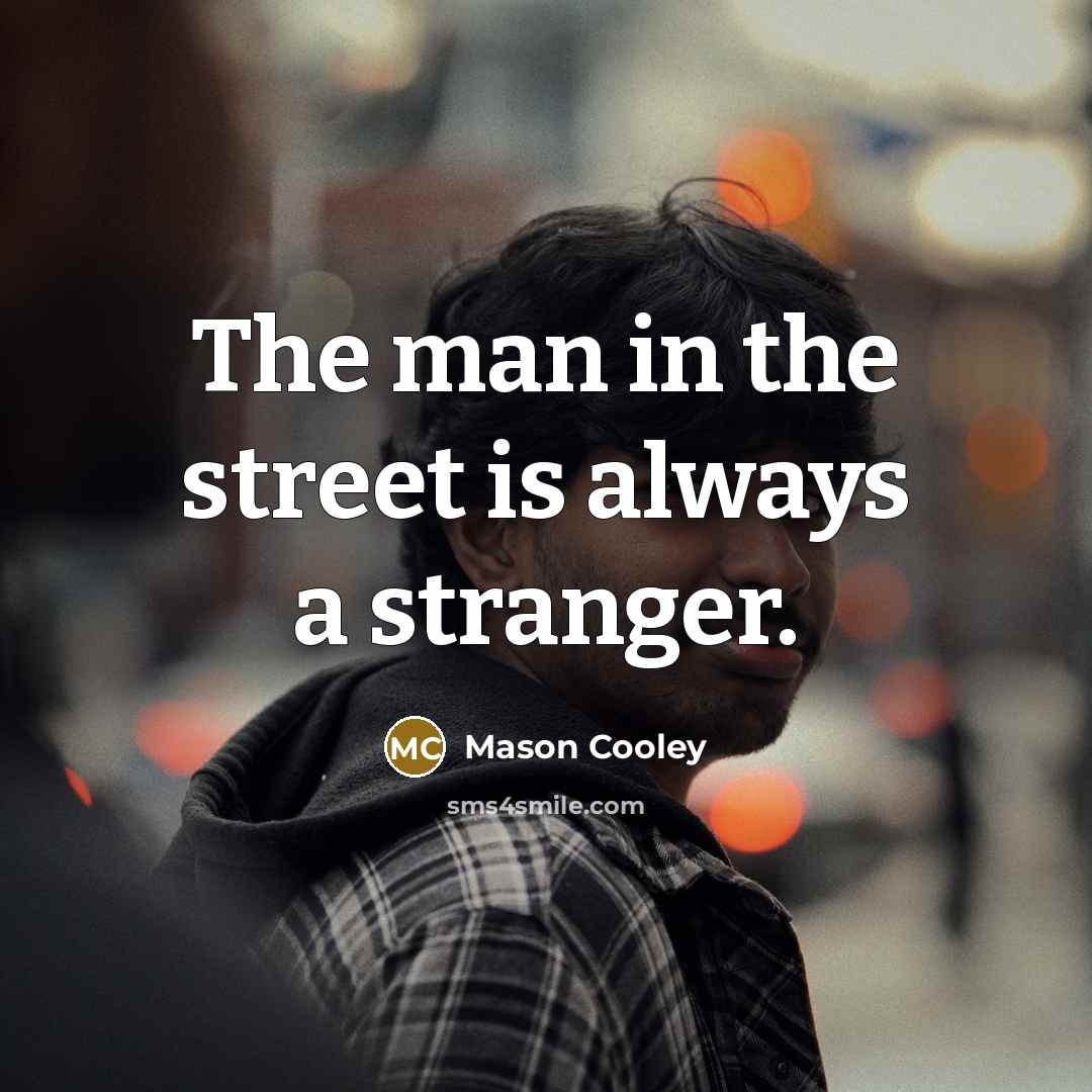 “The man in the street is always a stranger.…” quote by Mason Cooley
