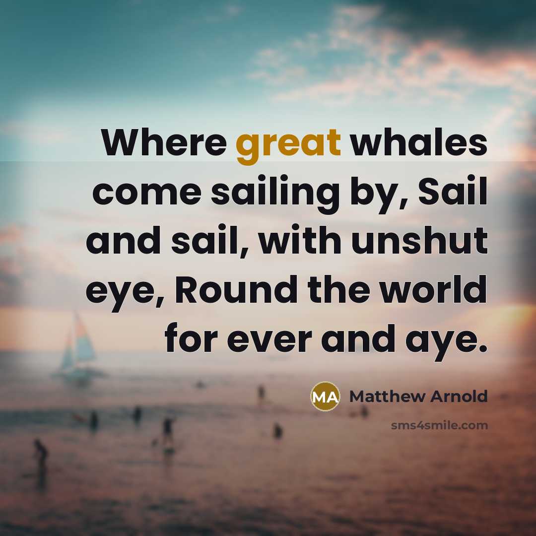 “Where great whales come sailing by, Sail and sail, with…” quote by Matthew Arnold