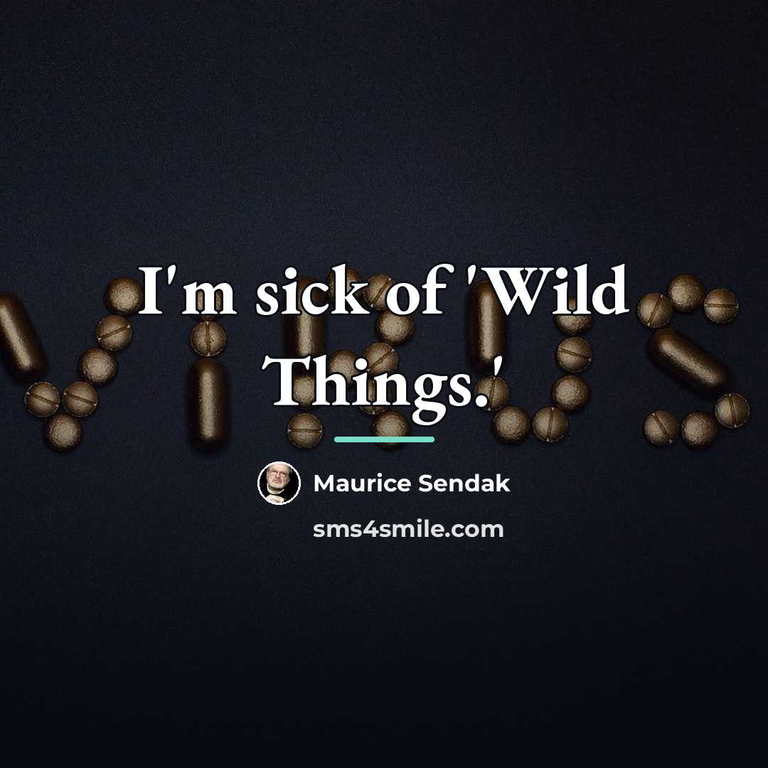 “I'm sick of 'Wild Things.'…” quote by Maurice Sendak