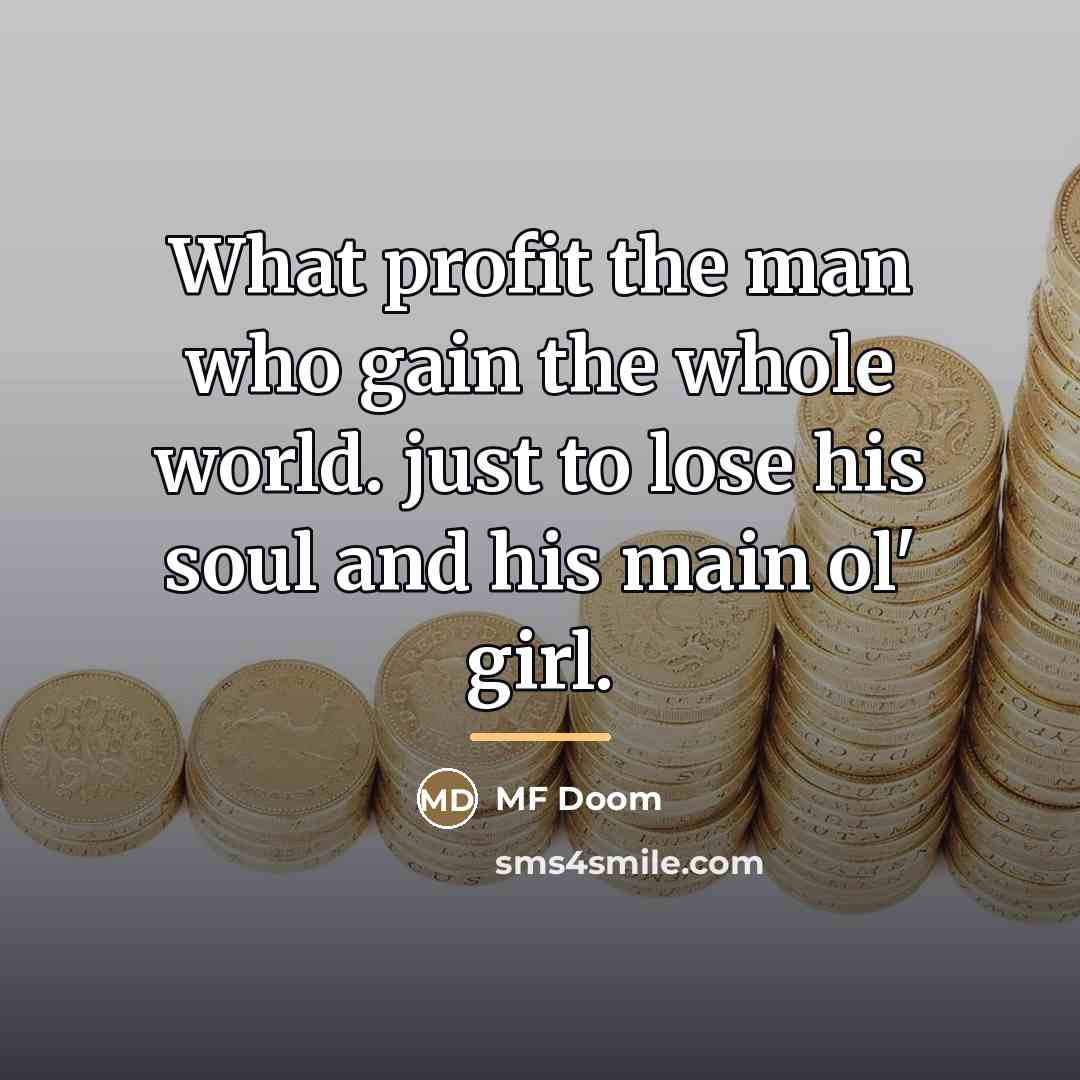 “What profit the man who gain the whole world. just…” quote by MF Doom