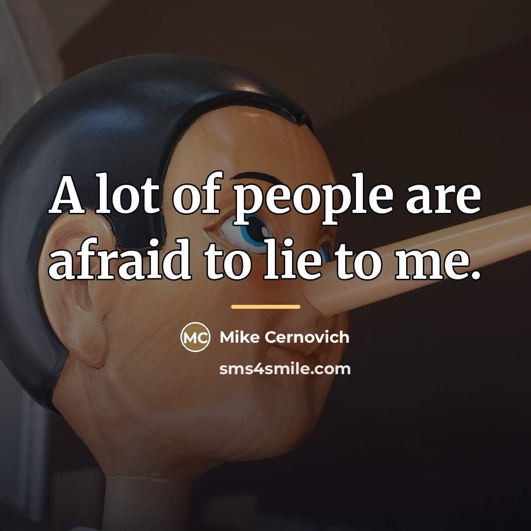 “A lot of people are afraid to lie to me.…” quote by Mike Cernovich