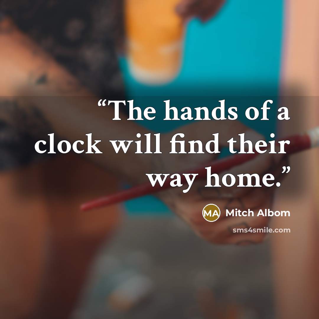 “The hands of a clock will find their way home.” quote by Mitch Albom