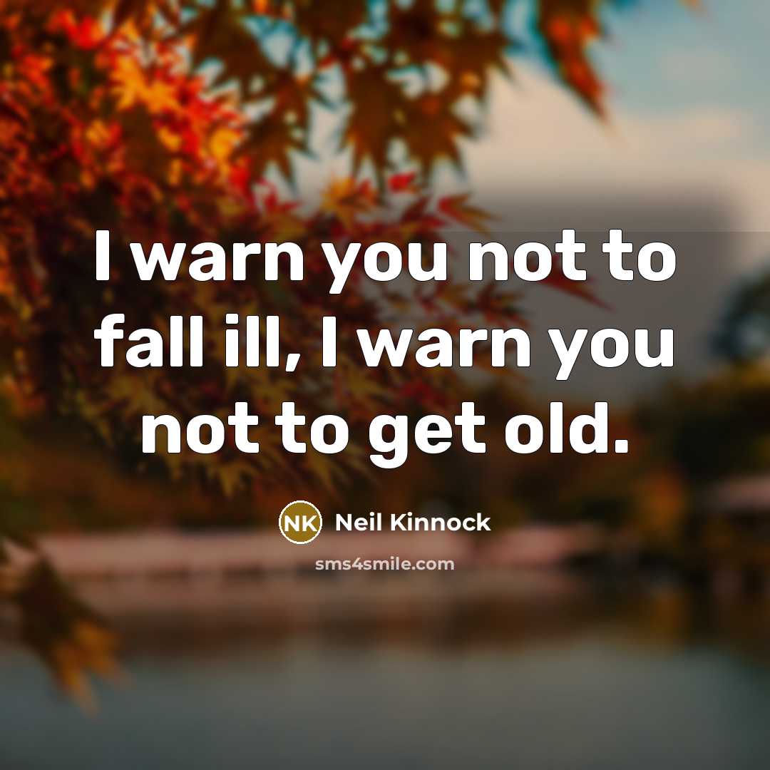 “I warn you not to fall ill, I warn you…” quote by Neil Kinnock