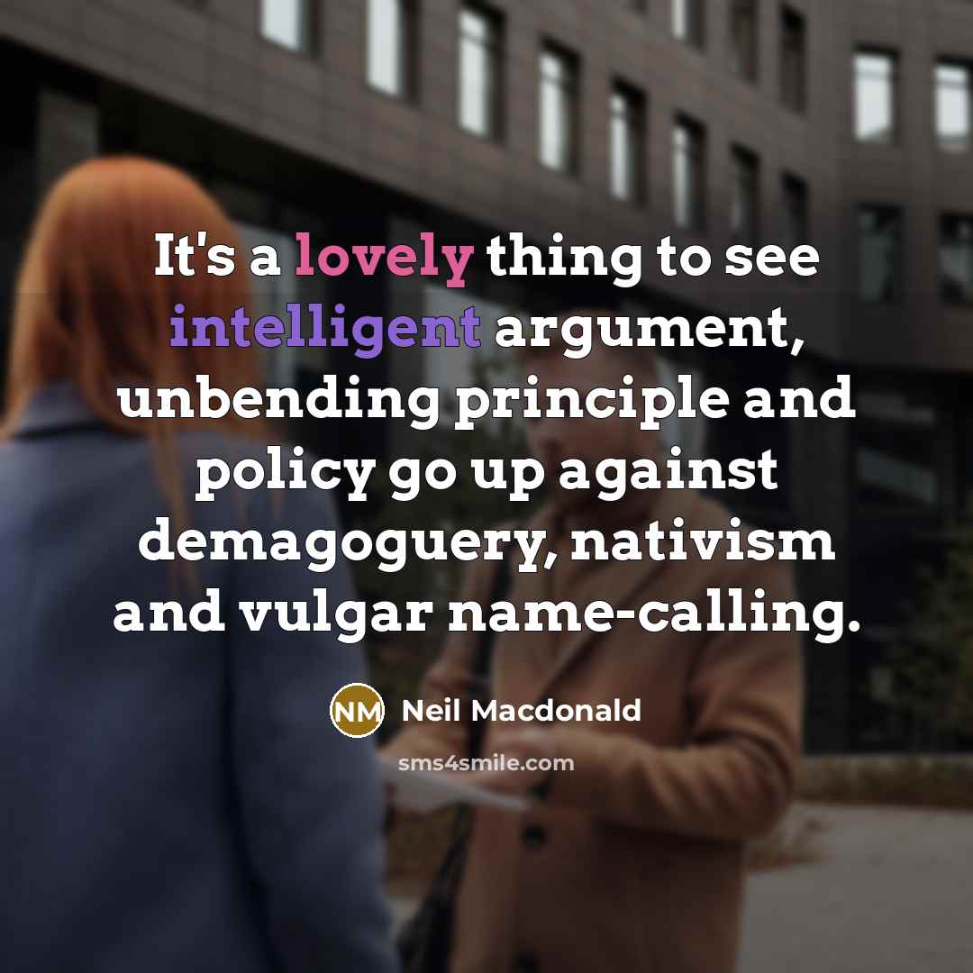“It's a lovely thing to see intelligent argument, unbending principle…” quote by Neil Macdonald