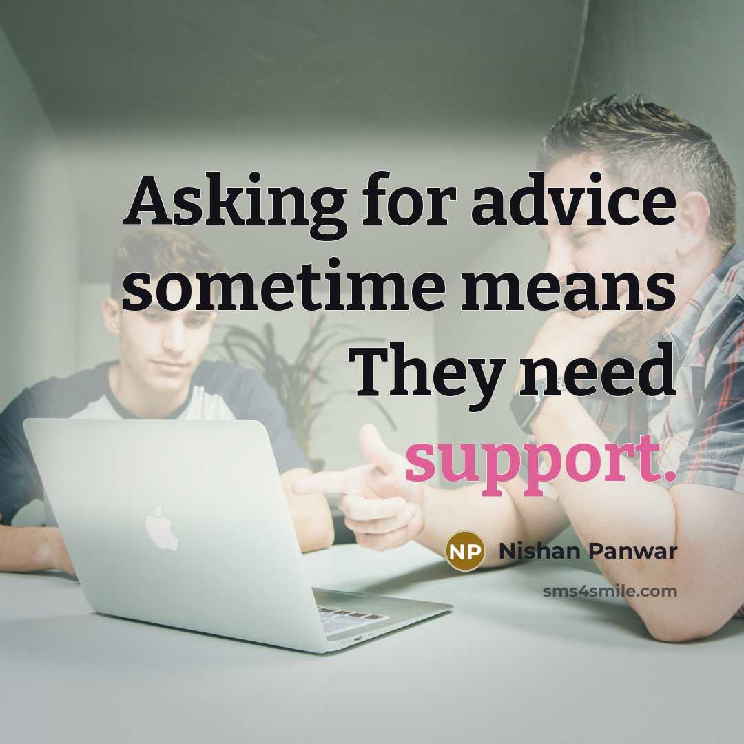 “Asking for advice sometime means They need support.” quote by Nishan Panwar