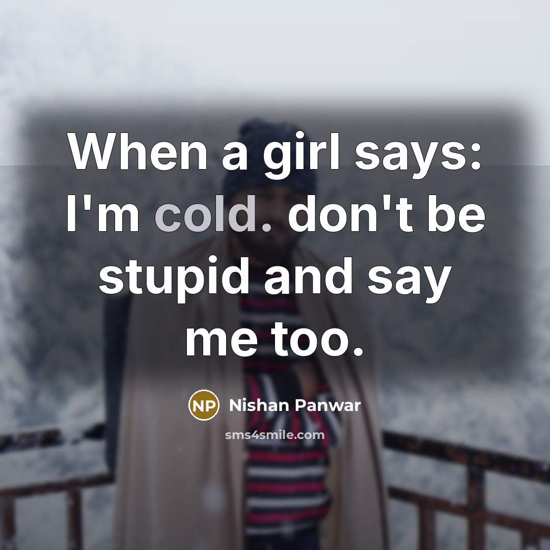 “When a girl says: I'm cold. don't be stupid and…” quote by Nishan Panwar