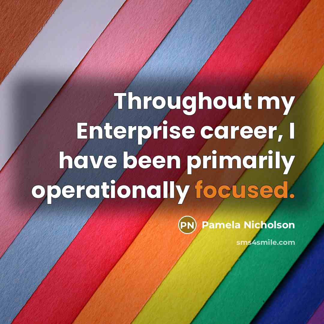 “Throughout my Enterprise career, I have been primarily operationally focused.…” quote by Pamela Nicholson