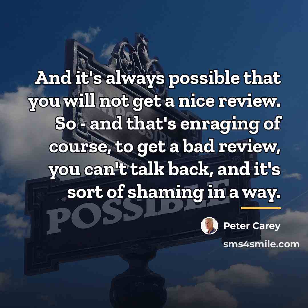 “And it's always possible that you will not get a…” quote by Peter Carey