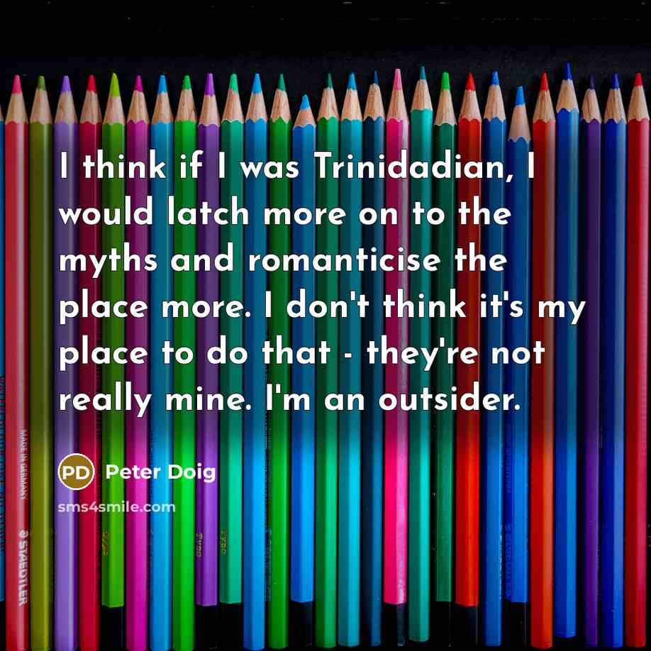 “I think if I was Trinidadian, I would latch more…” quote by Peter Doig