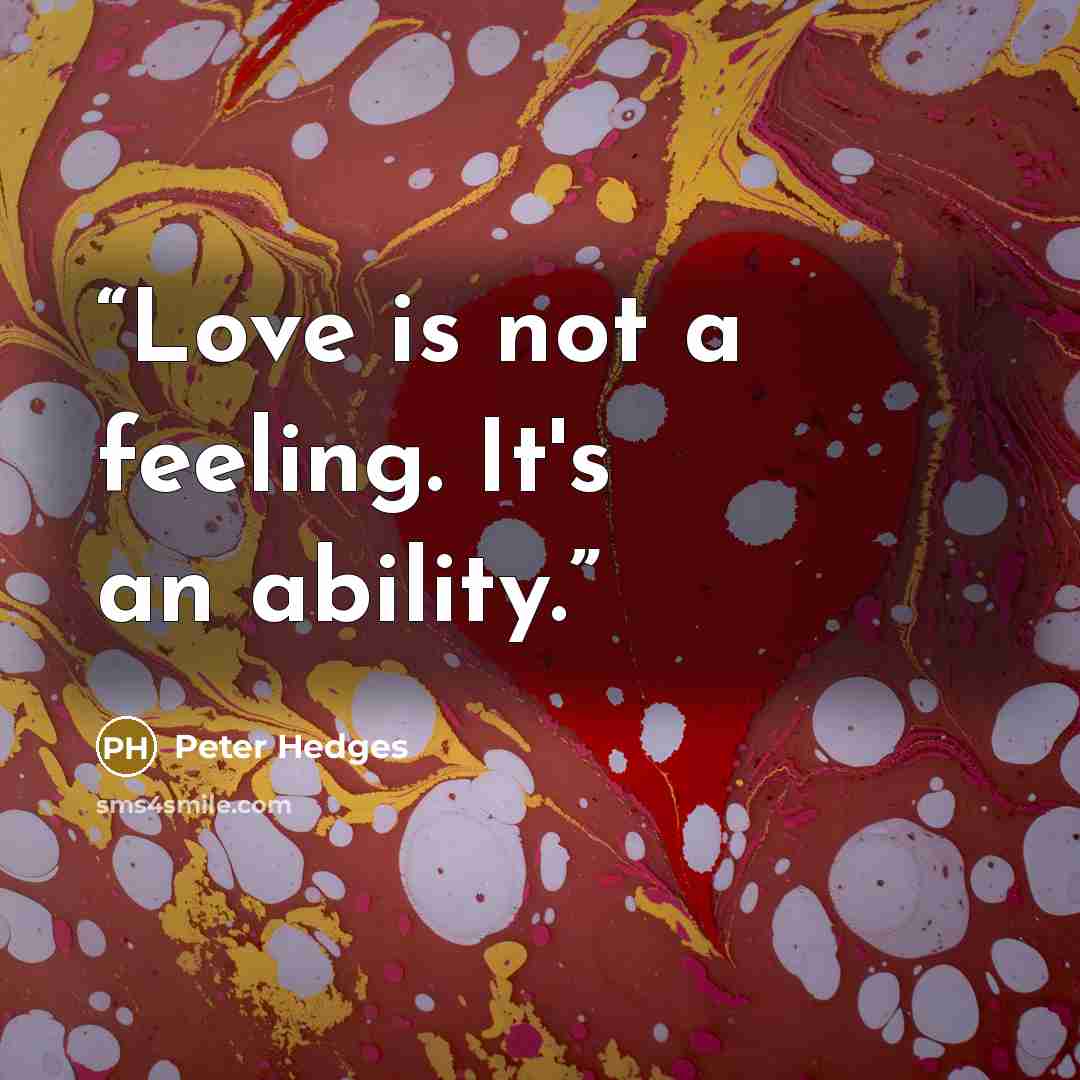 “Love is not a feeling. It's an ability.” quote by Peter Hedges