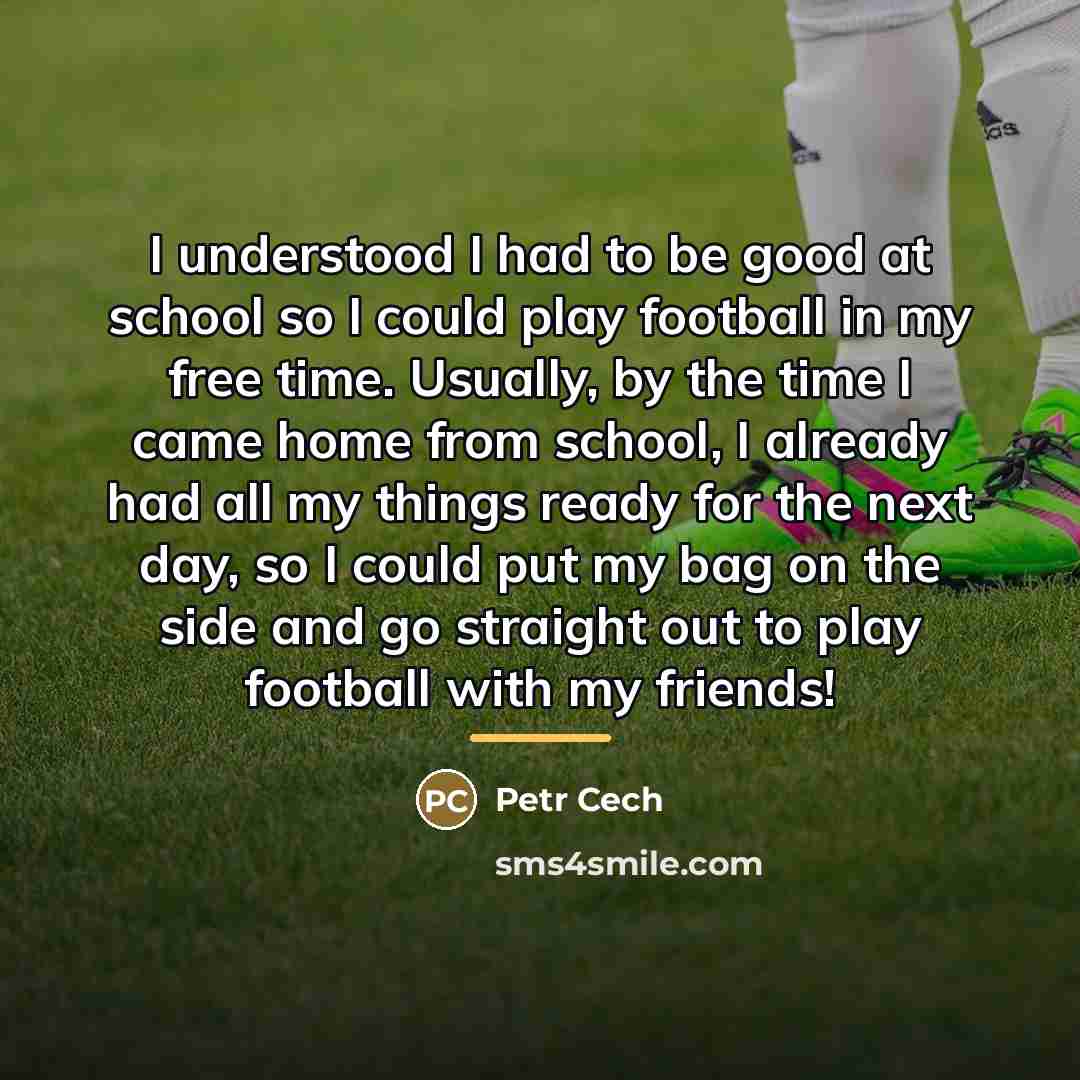 “I understood I had to be good at school so…” quote by Petr Cech