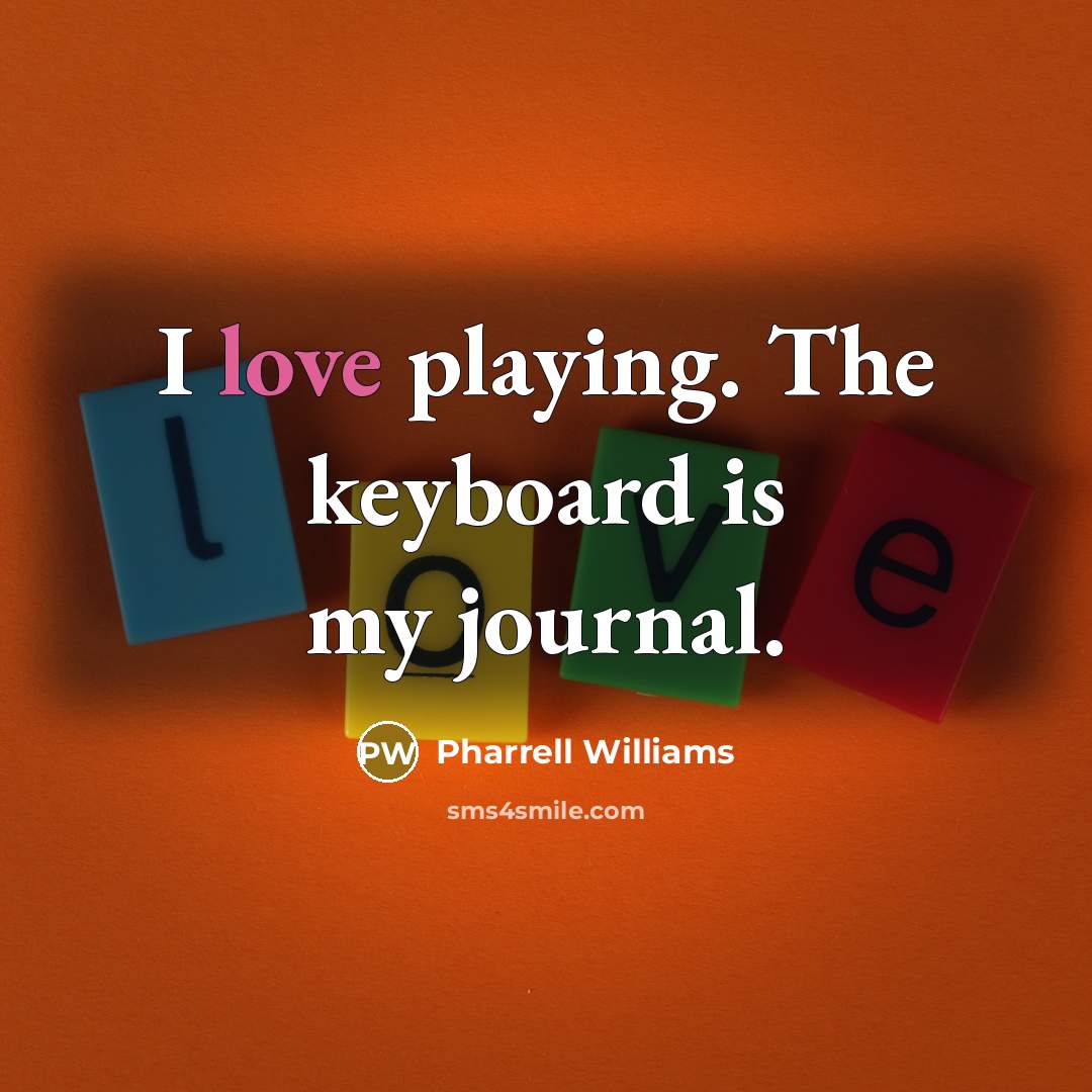 “I love playing. The keyboard is my journal.…” quote by Pharrell Williams