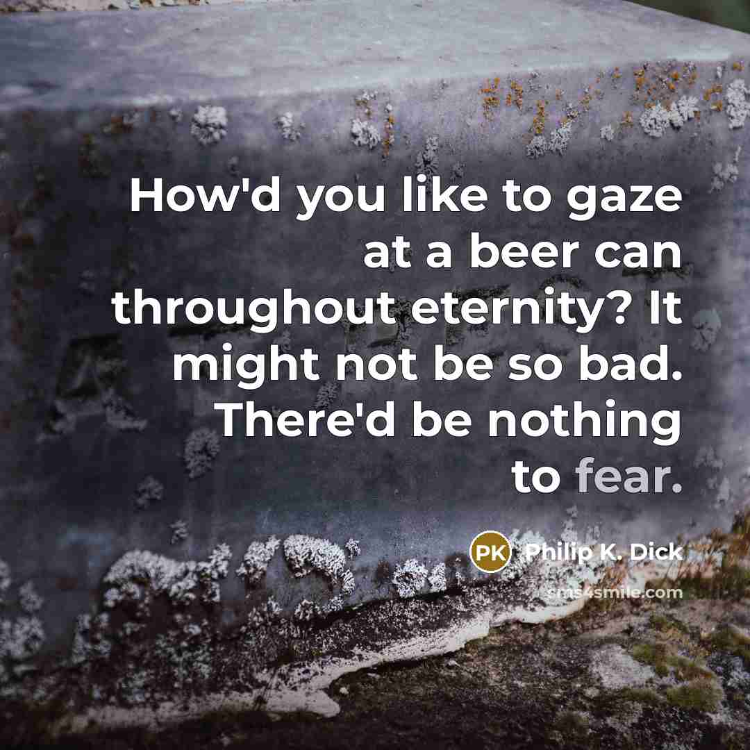 “How'd you like to gaze at a beer can throughout…” quote by Philip K. Dick
