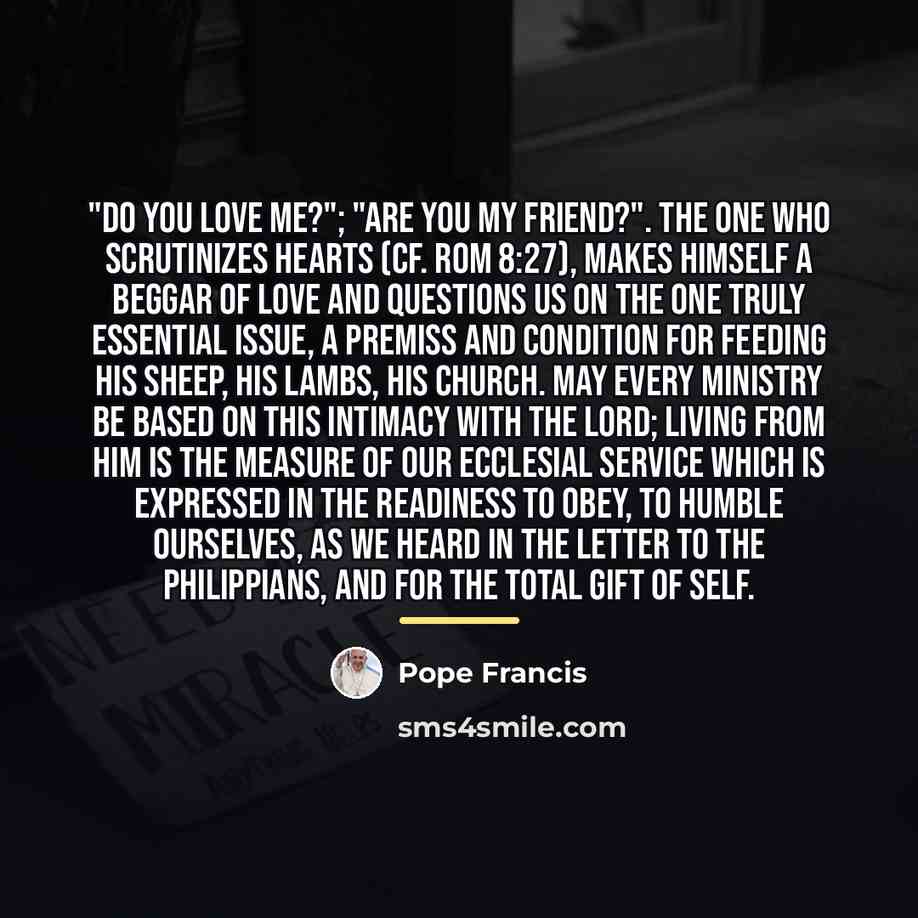 “"Do you love me?"; "Are you my friend?". The One…” quote by Pope Francis