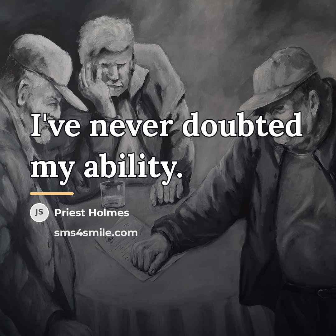 “I've never doubted my ability.…” quote by Priest Holmes