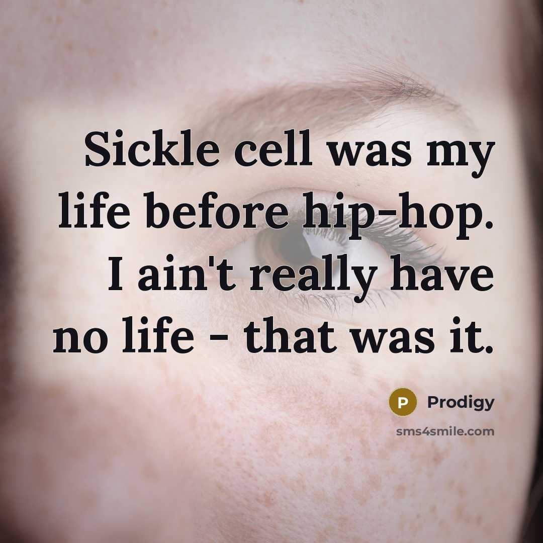 “Sickle cell was my life before hip-hop. I ain't really…” quote by Prodigy