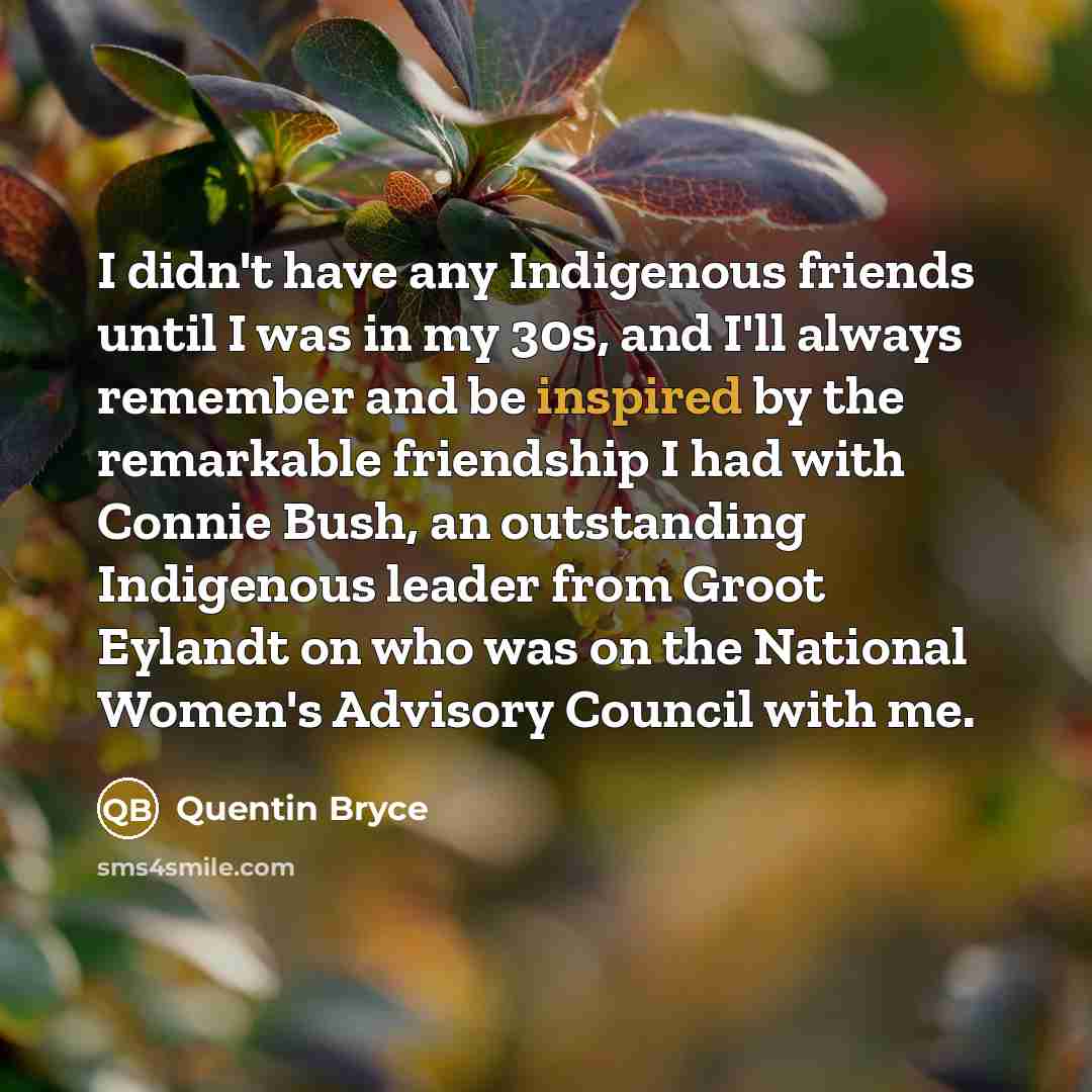 “I didn't have any Indigenous friends until I was in…” quote by Quentin Bryce