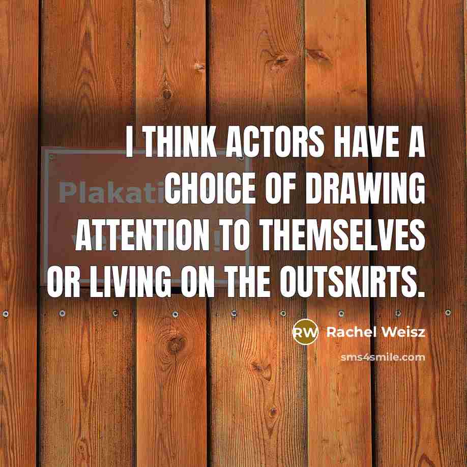 “I think actors have a choice of drawing attention to…” quote by Rachel Weisz