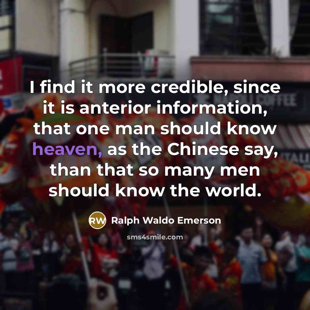 “I find it more credible, since it is anterior information,…” quote by Ralph Waldo Emerson