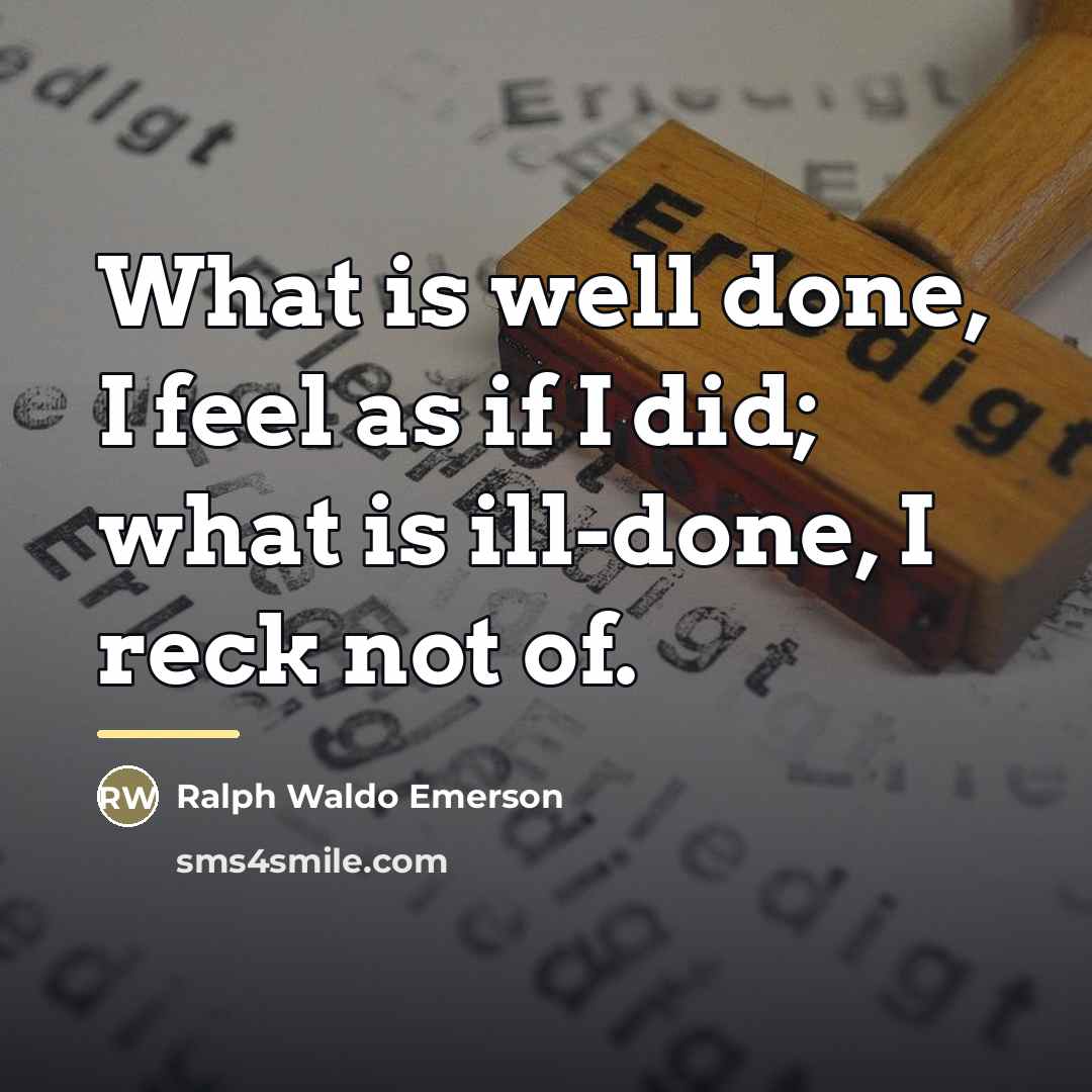 “What is well done, I feel as if I did;…” quote by Ralph Waldo Emerson