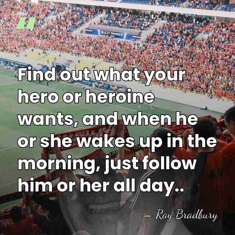 Find out what your hero or heroine wants, and when he or&hellip; - Ray Bradbury