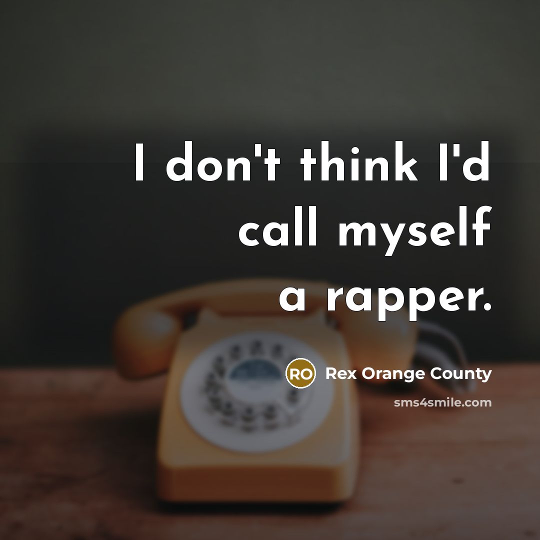 “I don't think I'd call myself a rapper.…” quote by Rex Orange County