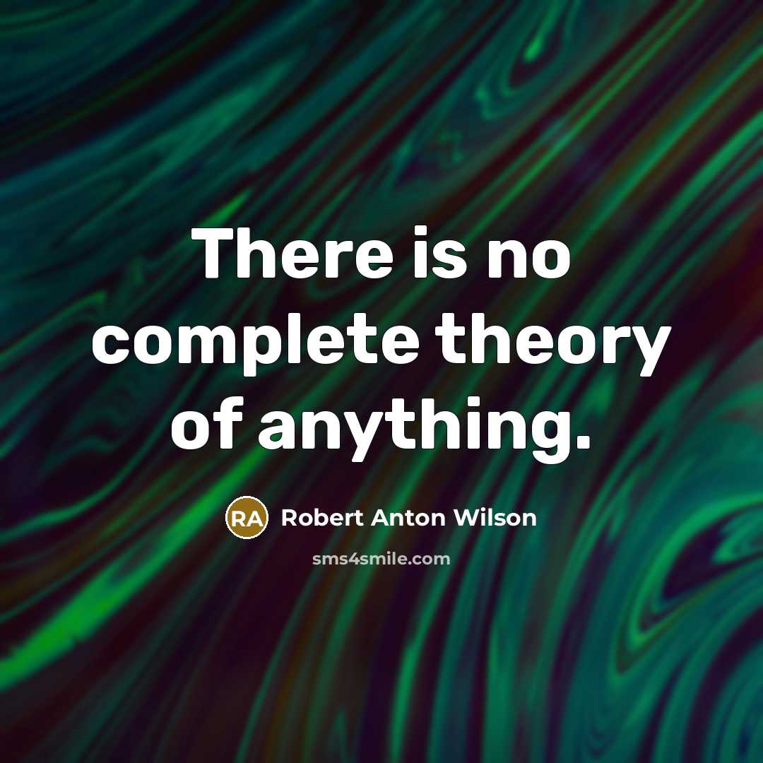 “There is no complete theory of anything.…” quote by Robert Anton Wilson