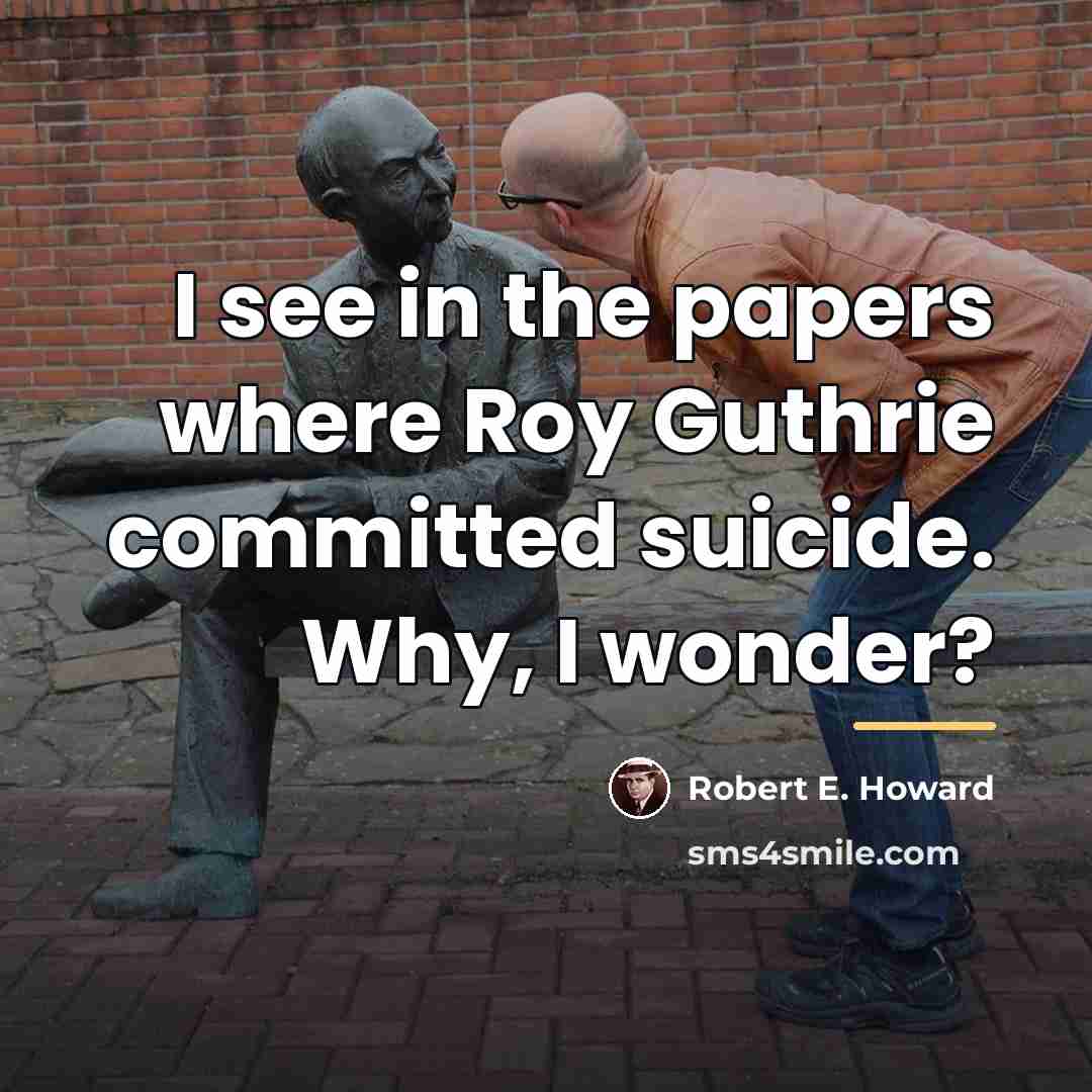 “I see in the papers where Roy Guthrie committed suicide.…” quote by Robert E. Howard