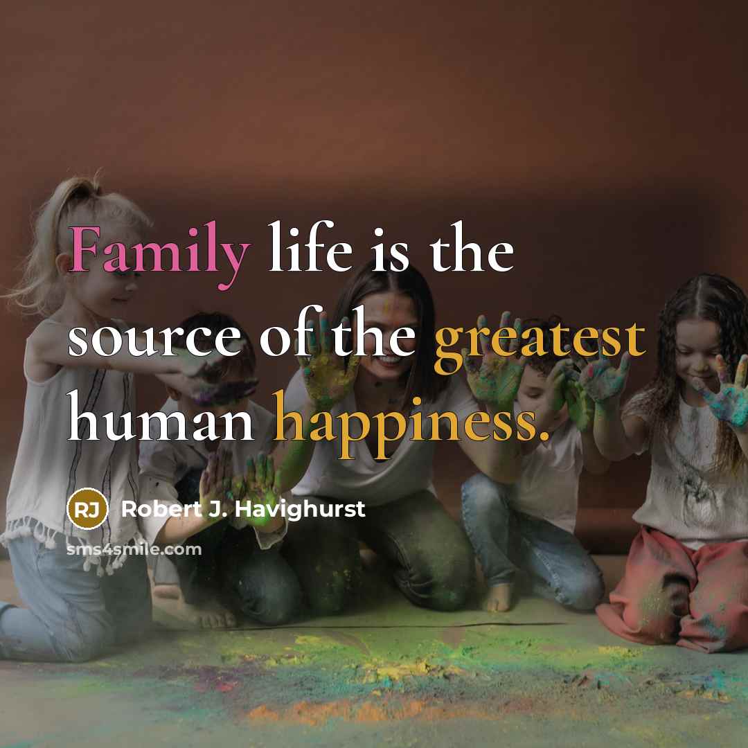 “Family life is the source of the greatest human happiness.…” quote by Robert J. Havighurst