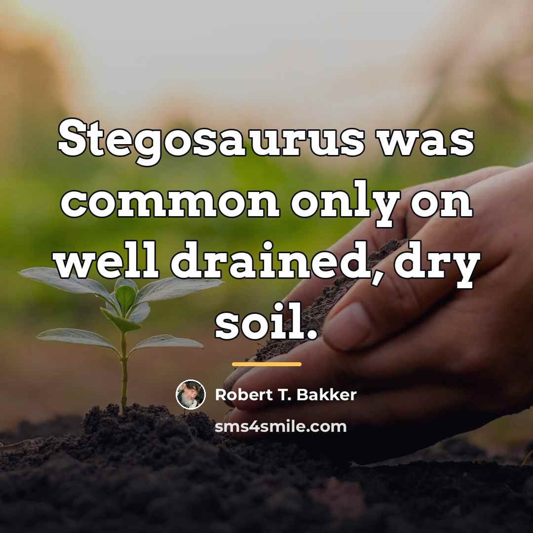 “Stegosaurus was common only on well drained, dry soil.…” quote by Robert T. Bakker