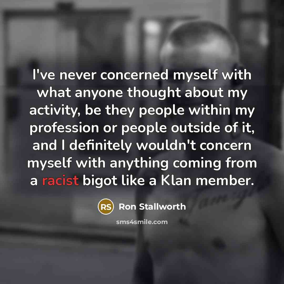 “I've never concerned myself with what anyone thought about my…” quote by Ron Stallworth