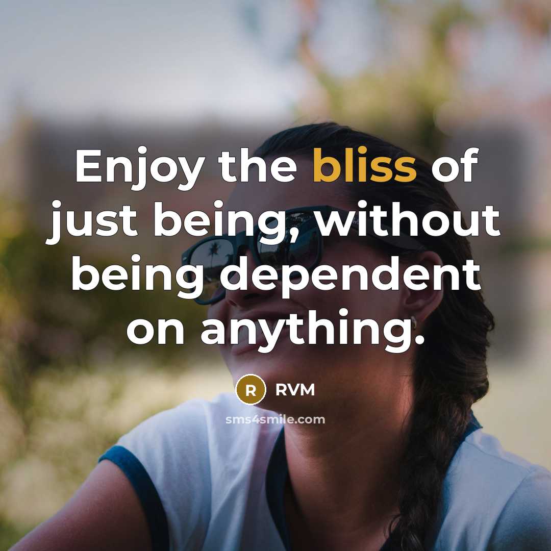 “Enjoy the bliss of just being, without being dependent on…” quote by RVM