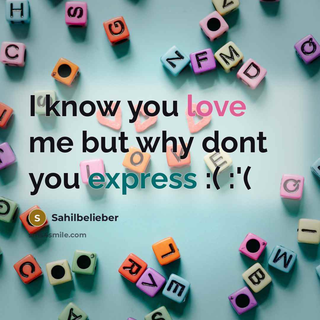 “I know you love me but why dont you express :( :'(” quote by Sahilbelieber