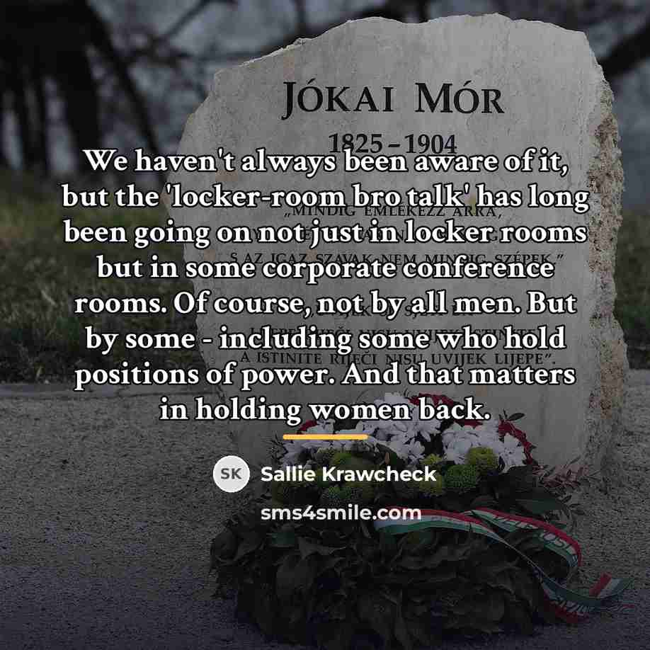 “We haven't always been aware of it, but the 'locker-room…” quote by Sallie Krawcheck