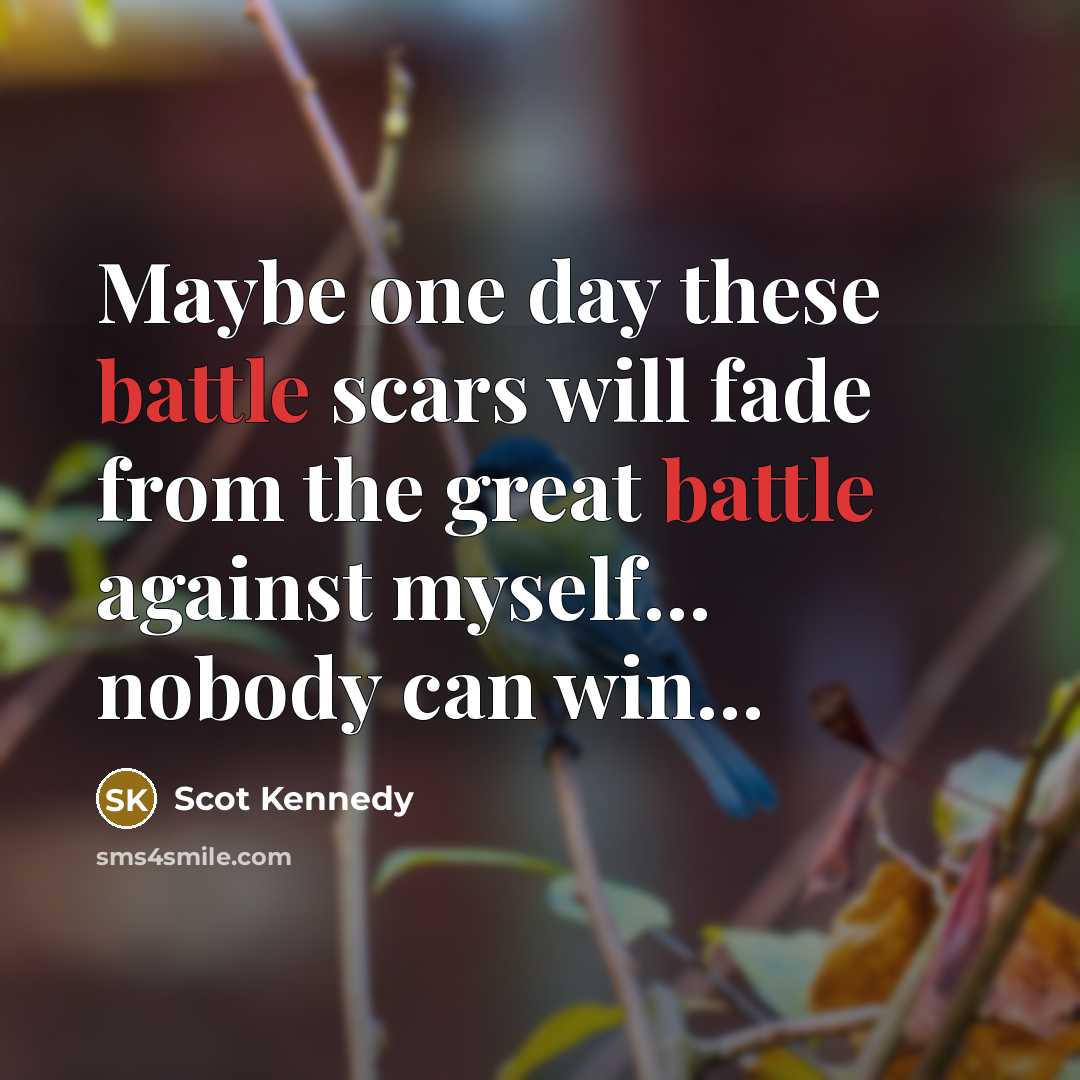 “Maybe one day these battle scars will fade from the…” quote by Scot Kennedy