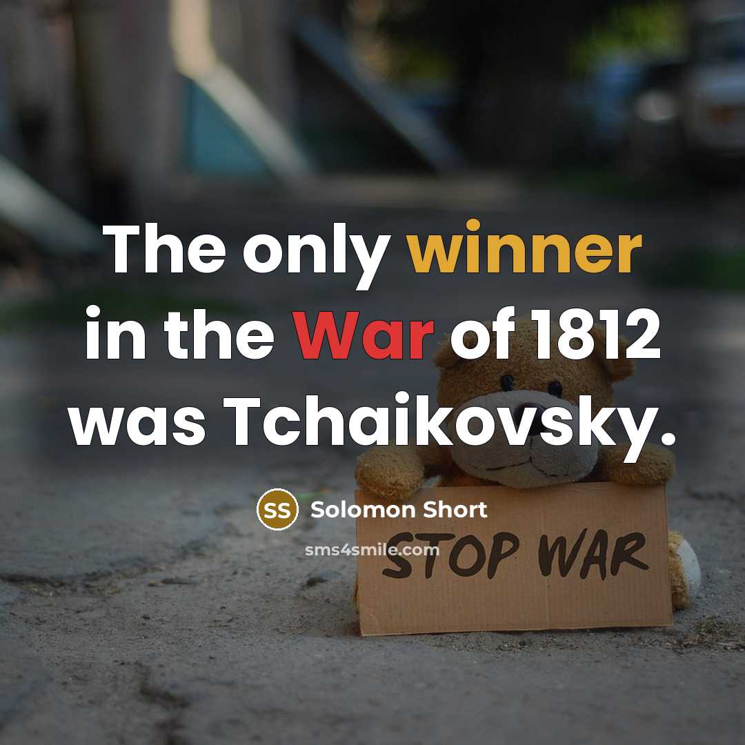 “The only winner in the War of 1812 was Tchaikovsky.…” quote by Solomon Short