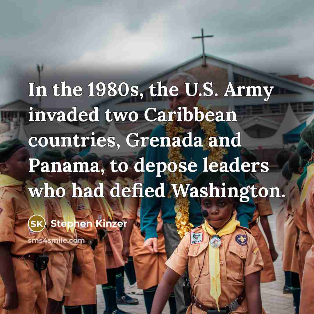 “In the 1980s, the U.S. Army invaded two Caribbean countries,…” quote by Stephen Kinzer