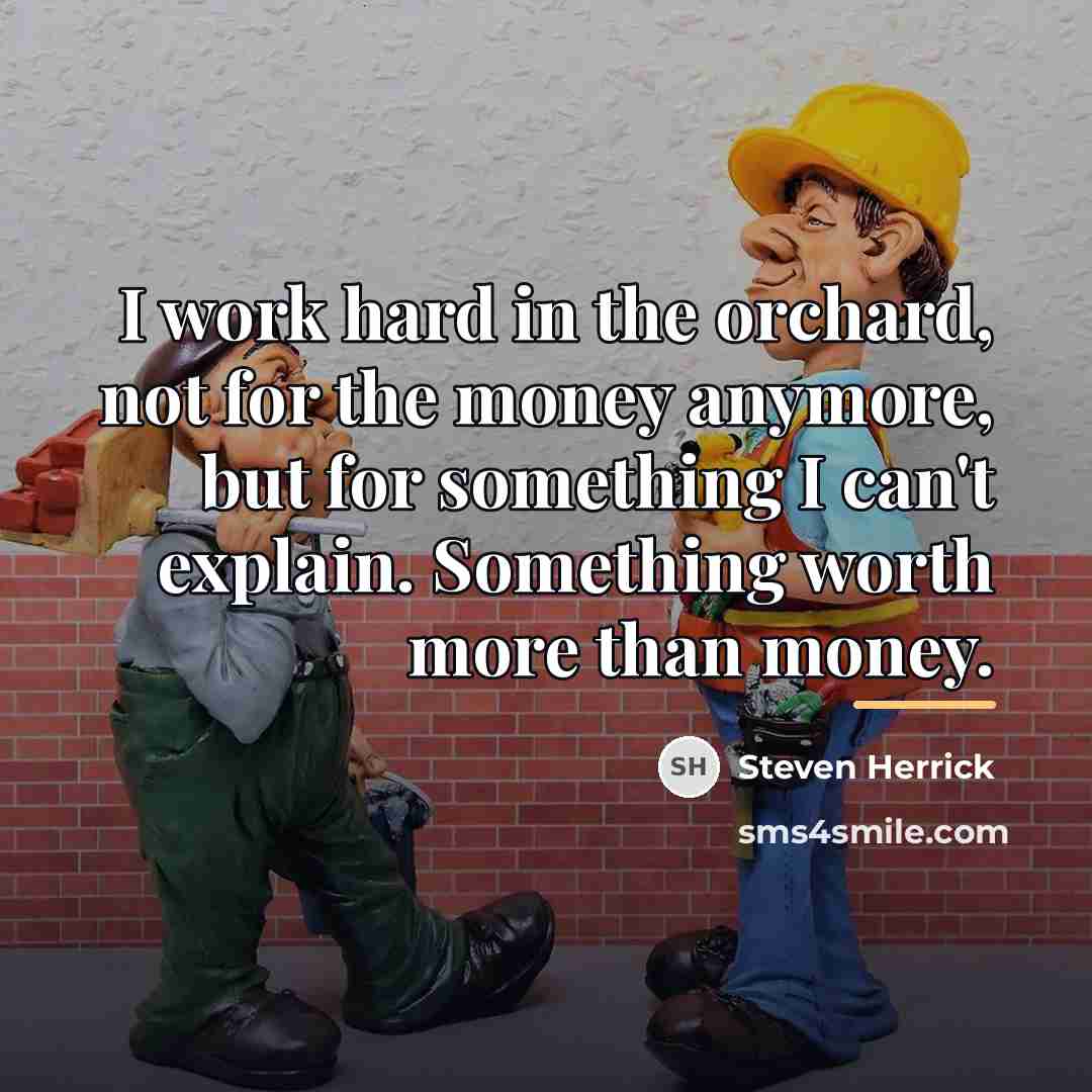 “I work hard in the orchard, not for the money…” quote by Steven Herrick